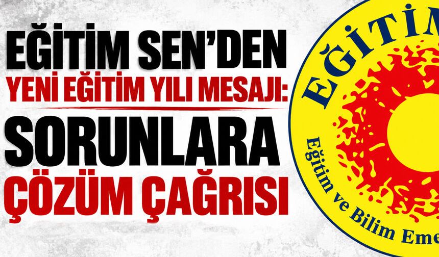 Eğitim Sen’den yeni eğitim yılı mesajı: Sorunlara çözüm çağrısı