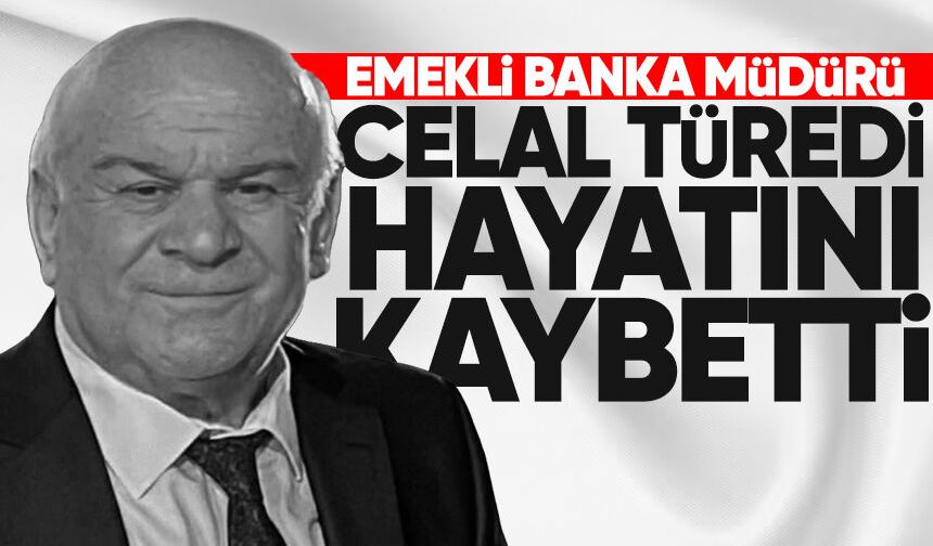 Emekli banka müdürü Celal Türedi hayatını kaybetti