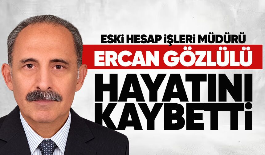 Zonguldak Belediyesi’nin eski müdürü Ercan Gözlülü hayatını kaybetti