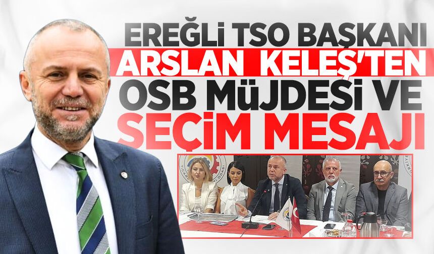 Ereğli TSO Başkanı Keleş'ten OSB müjdesi ve seçim mesajı: "İş dünyası kime güveneceğini bilir"