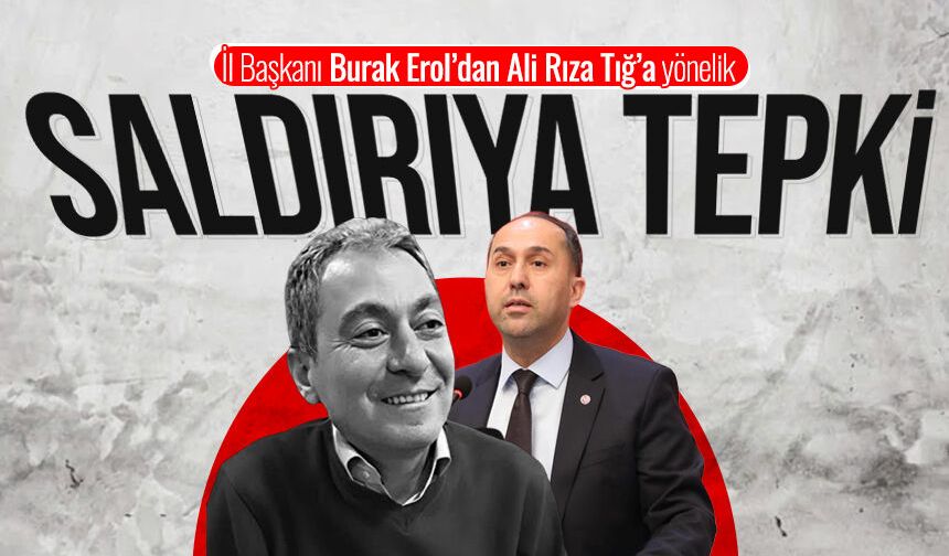 İl Başkanı Burak Erol’dan Ali Rıza Tığ’a yönelik saldırıya tepki