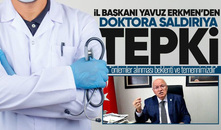 Yavuz Erkmen, BEUN Hastanesi’ndeki doktora yapılan saldırıyı kınadı