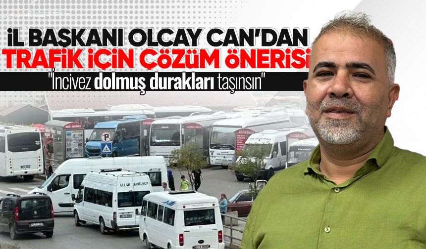 İl Başkanı Olcay Can’dan trafik için çözüm önerisi: "İncivez dolmuş durakları taşınsın"