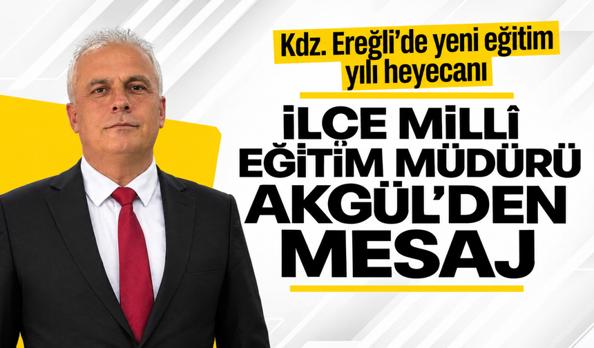 Kdz. Ereğli'de yeni eğitim yılı heyecanı: İlçe Milli Eğitim Müdürü Akgül'den mesaj