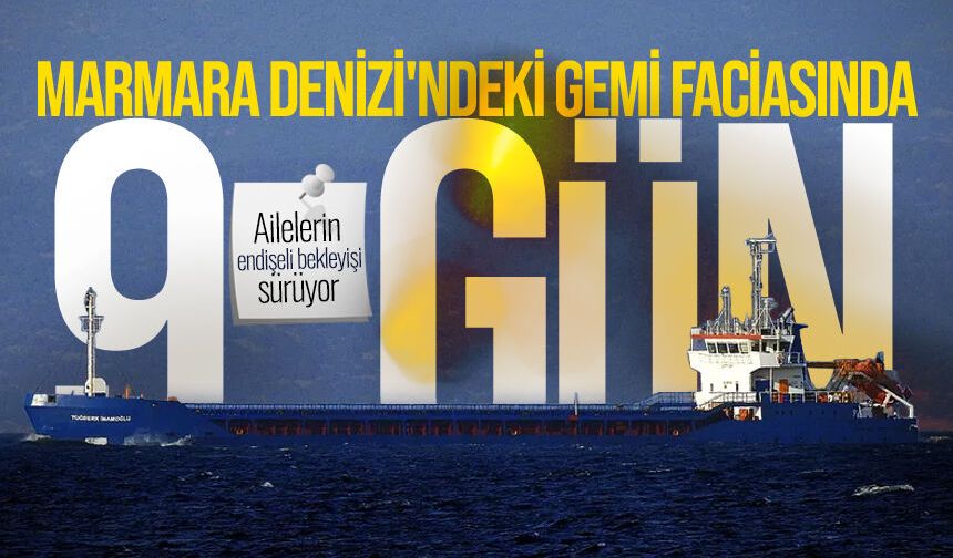 Marmara Denizi'ndeki gemi faciasında 9. gün! Ailelerin endişeli bekleyişi sürüyor