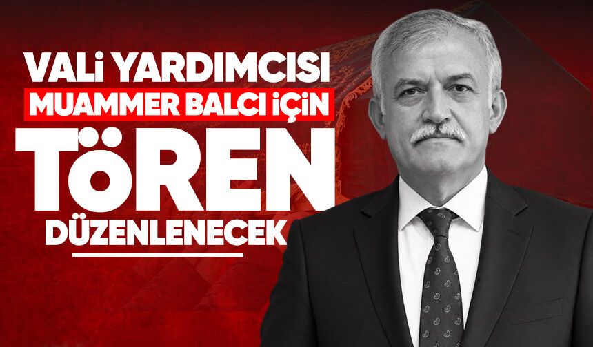 Vali Yardımcısı Muammer Balcı için tören düzenlenecek
