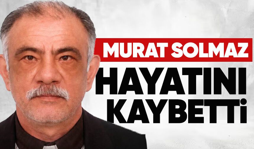 Murat Solmaz hayatını kaybetti