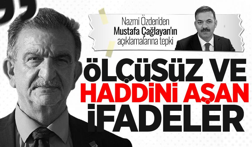 Nazmi Özden'den Mustafa Çağlayan'a tepki: “Ölçüsüz ve haddini aşan ifadeler”