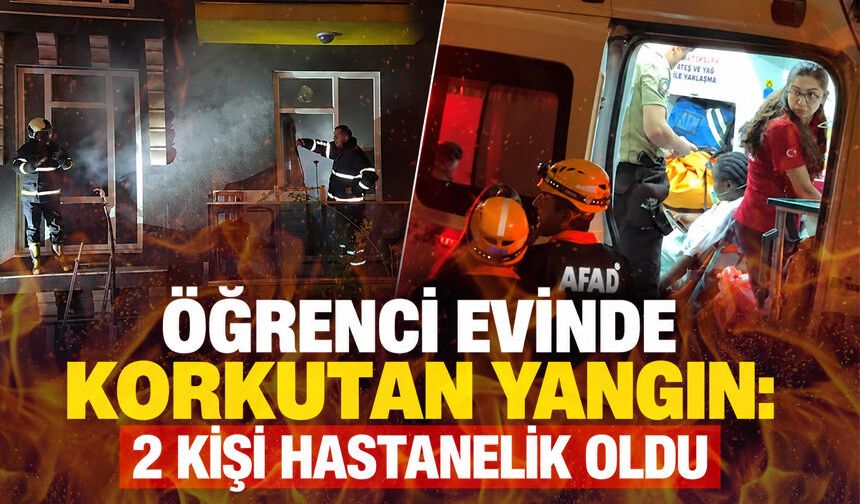 Öğrenci evinde korkutan yangın: 2 kişi hastanelik oldu