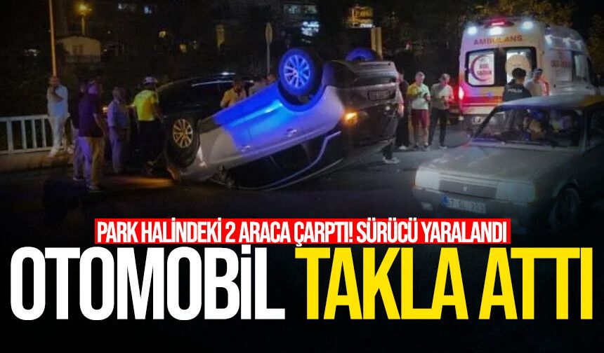 Otomobil takla attı: Park halindeki 2 araca çarptı