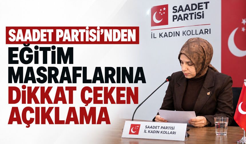 Saadet Partisi’nden eğitim masraflarına dikkat çeken açıklama