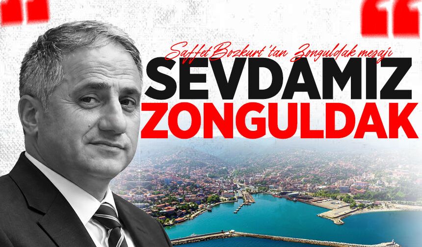 Saffet Bozkurt’tan Zonguldak mesajı: Sevdamız Zonguldak, hedefimiz daha güçlü Türkiye