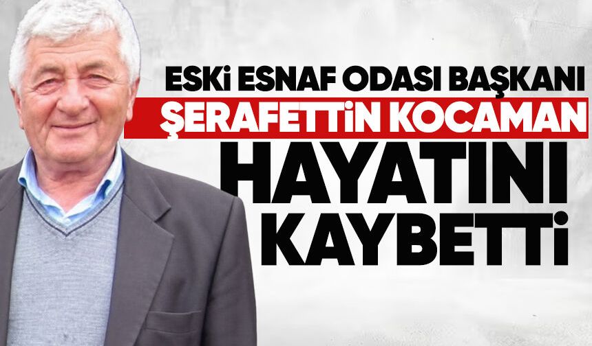 Eski Esnaf Odası Başkanı Şerafettin Kocaman yaşama veda etti
