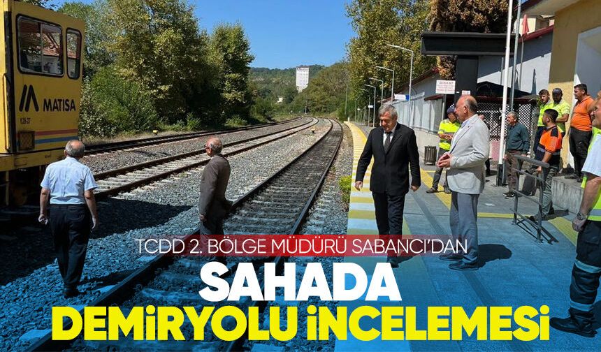 TCDD 2. Bölge Müdürü Sabancı'dan sahada demiryolu incelemesi