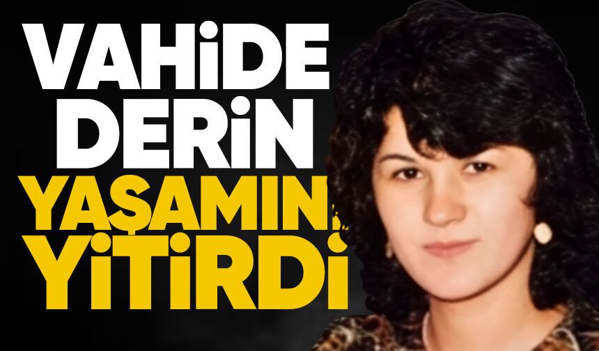 Vahide Derin yaşamını yitirdi