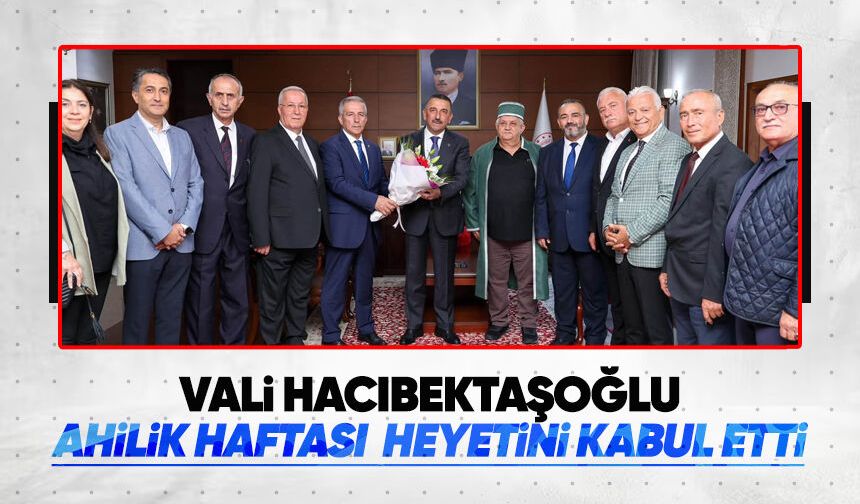 Vali Hacıbektaşoğlu  Ahilik Haftası heyetini kabul etti