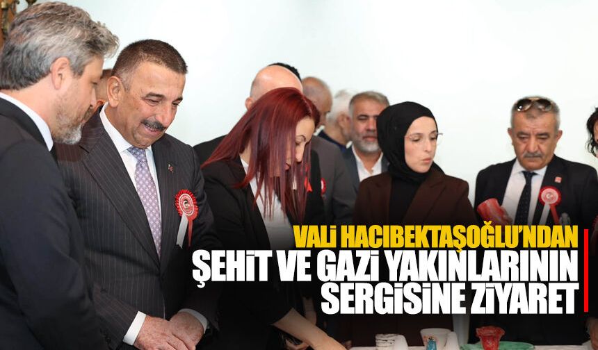 Vali Hacıbektaşoğlu’ndan Şehit ve Gazi yakınlarının sergisine ziyaret