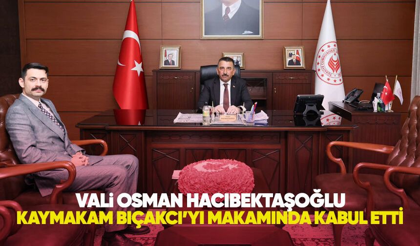Vali Hacıbektaşoğlu, Kaymakam Bıçakcı’yı makamında kabul etti