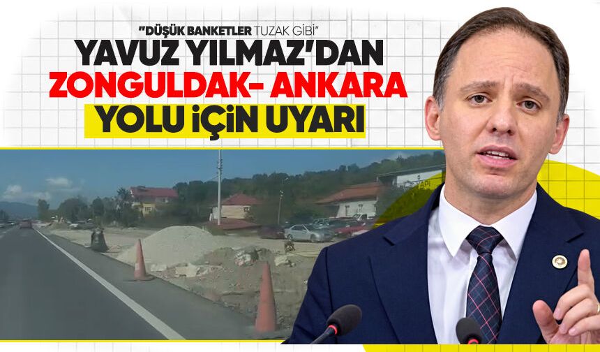 Yavuzyılmaz’dan Zonguldak-Ankara yolu için uyarı: “Düşük banketler tuzak gibi”