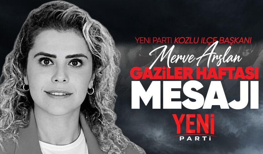 Yeni Parti Kozlu İlçe Başkanı Merve Arslan’dan Gaziler Haftası mesajı