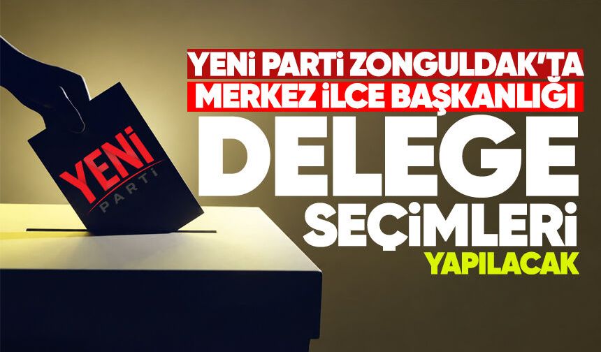 Yeni Parti Zonguldak'ta delege seçimleri yapılacak