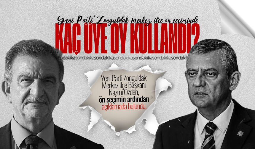 Yeni Parti Zonguldak Merkez İlçe ön seçiminde kaç üye oy kullandı? Başkan Özden açıkladı...