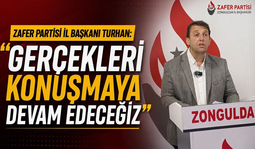 Zafer Partisi İl Başkanı Turhan: "Gerçekleri konuşmaya devam edeceğiz"