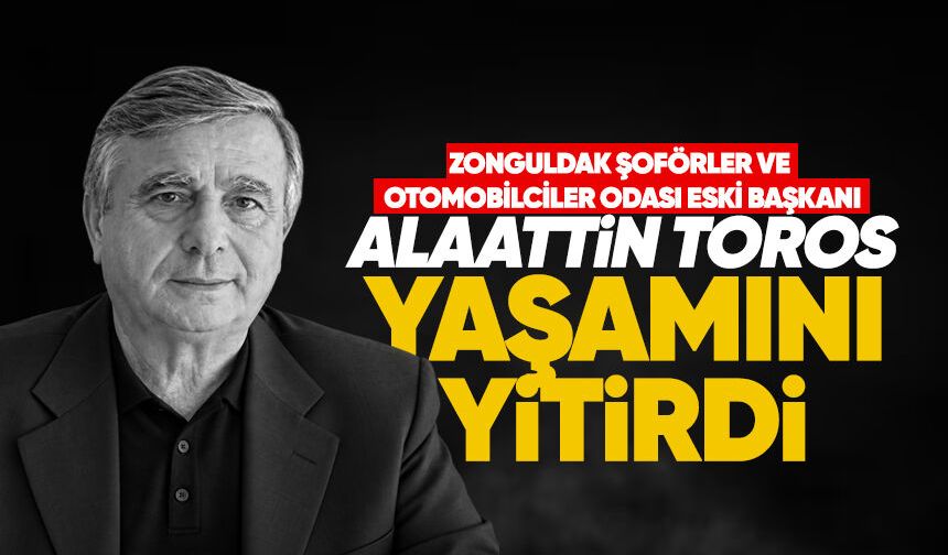 Zonguldak Şoförler ve Otomobilciler Odası eski Başkanı Alaattin Toros yaşamını yitirdi