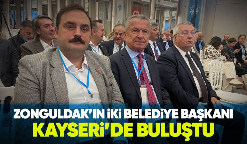 Zonguldak’ın iki Belediye Başkanı Kayseri’de buluştu