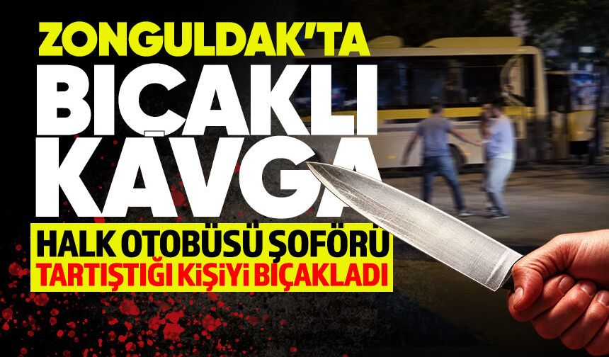 Zonguldak'ta halk otobüsü şoförü ile vatandaş arasında bıçaklı kavga