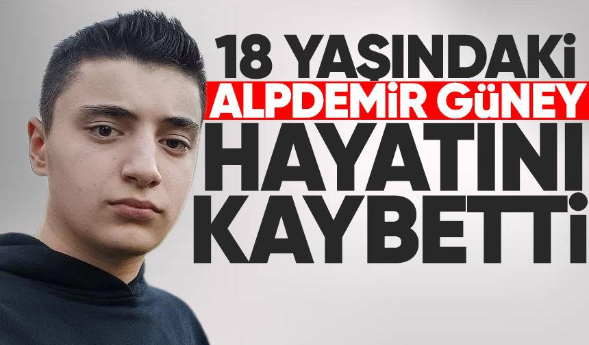 18 yaşındaki Alpdemir Güney hayatını kaybetti