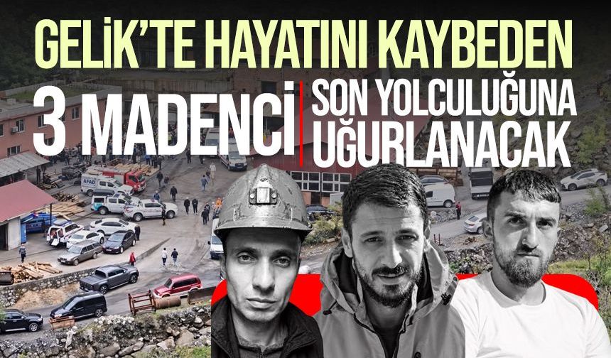 Gelik’te hayatını kaybeden 3 madenci son yolculuklarına uğurlanacak