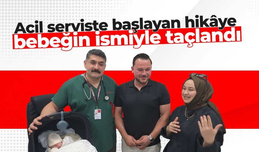 Acil serviste başlayan hikâye, bebeğin ismiyle taçlandı