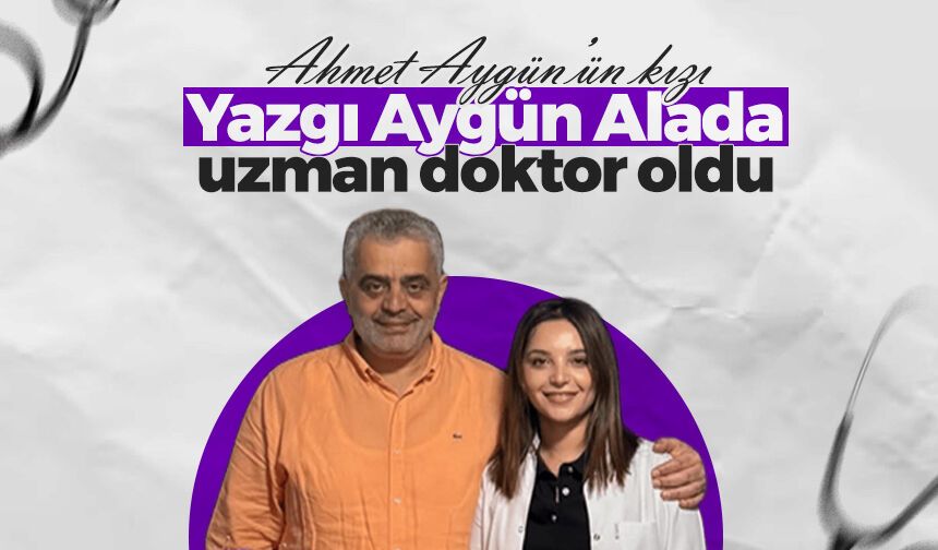 Ahmet Aygün’ün kızı Yazgı Aygün Alada uzman doktor oldu
