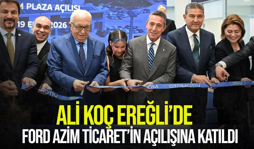 Ali Koç Ereğli'de Ford Azim Ticaret'in açılışına katıldı