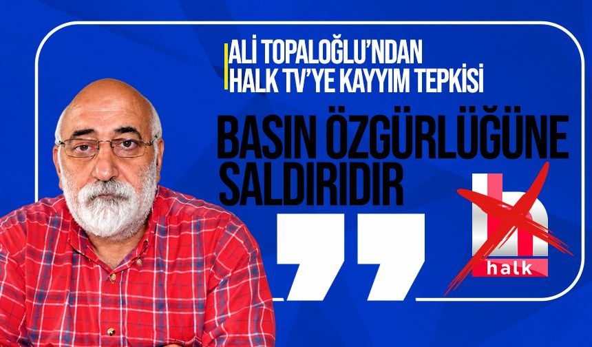 Ali Topaloğlu'ndan Halk TV’ye kayyım tepkisi: “Basın özgürlüğüne saldırıdır”