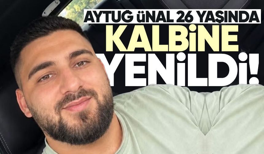 Aytuğ Ünal 26 yaşında kalbine yenik düştü