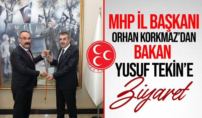 MHP İl Başkanı Orhan Korkmaz’dan Bakan Tekin’e ziyaret