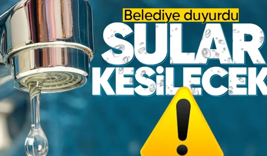 Belediyeden su kesintisi uyarısı: Bazı abonelere su verilemeyecek