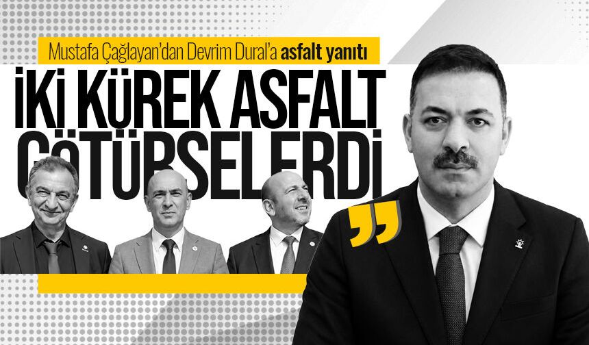 Çağlayan’dan Dural’a asfalt yanıtı: “İki kürek asfalt götürselerdi”