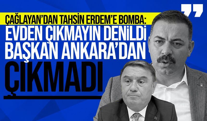 Çağlayan’dan Tahsin Erdem’e bomba: “Evden çıkmayın” denildi, başkan Ankara’dan çıkmadı!’’