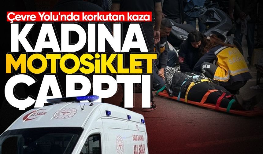 Çevre Yolu'nda korkutan kaza: Kadına motosiklet çarptı!