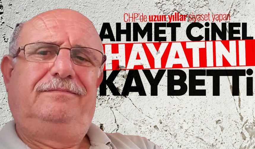 CHP’li Ahmet Cinel hayatını kaybetti