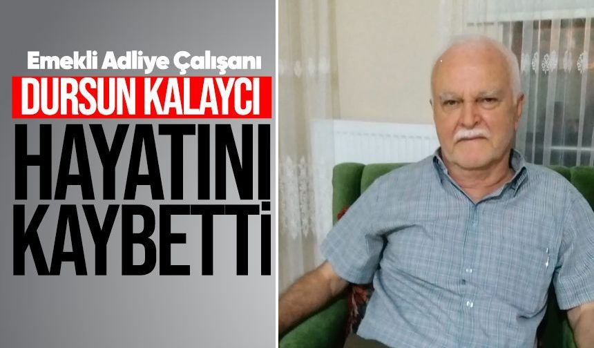 Emekli adliye çalışanı Dursun Kalaycı’dan acı haber