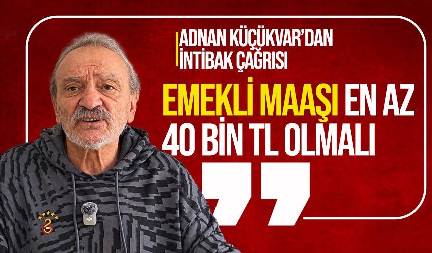 Adnan Küçükvar'dan emekli maaşlarında intibak çağrısı: “En az 40 bin lira olmalı”