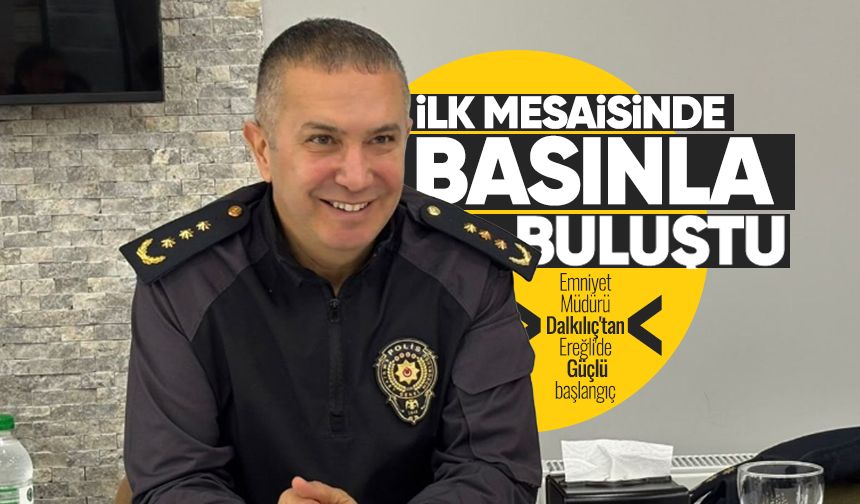 Emniyet Müdürü Dalkılıç'tan Ereğli'de güçlü başlangıç: İlk mesaisinde basınla buluştu
