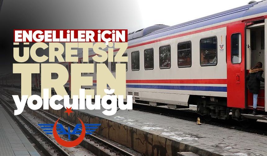 Engellilere ücretsiz tren yolculuğunda yeni dönem