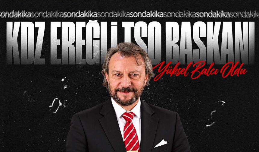 Kdz. Ereğli TSO’da yeni dönem: Başkan Yüksel Balcı oldu