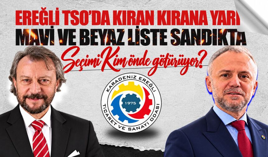 Kdz. Ereğli TSO seçimlerinde kıran kırana yarış: Seçimi kim önde götürüyor?