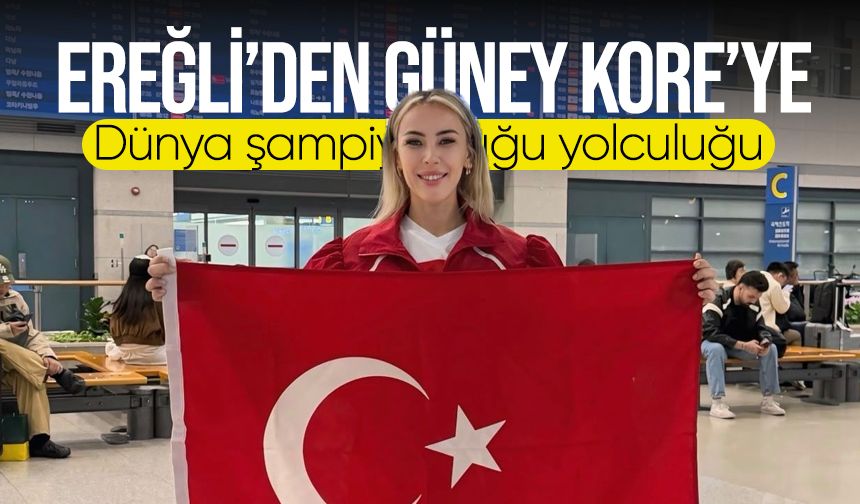 Ereğli’den Güney Kore’ye dünya şampiyonluğu yolculuğu